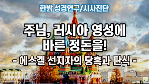 220925(일) 주님, 러시아 영성에 바른 정돈을! [성경연구/시사진단] 한밝모바일교회