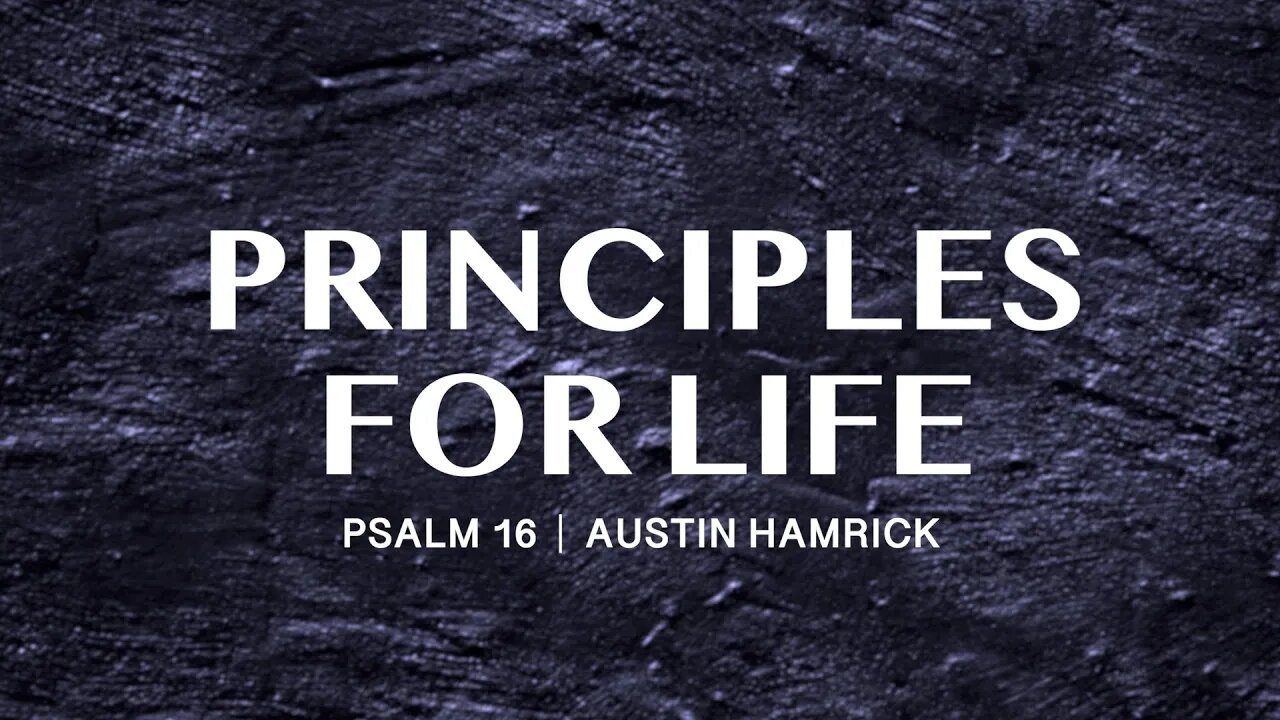 Principles For Life | Psalm 16 | Austin Hamrick