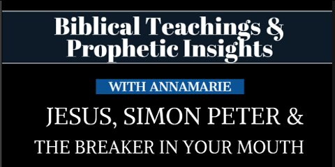 Biblical Teaching: Jesus, Simon Peter and The Breaker In Your Mouth - Annamarie Strawhand