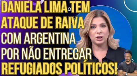 Daniela Lima tem ataque de raiva com Argentina por não entregar refugiados políticos