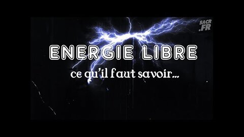 SACR TV - Energie libre, ce qu'il faut savoir...