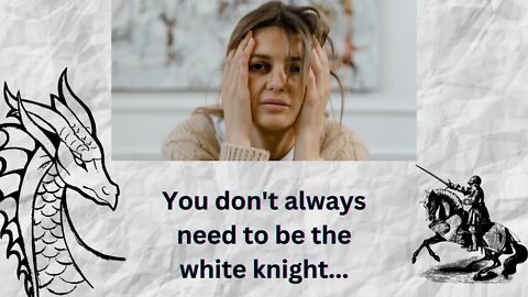 Don't always need to be the white knight....