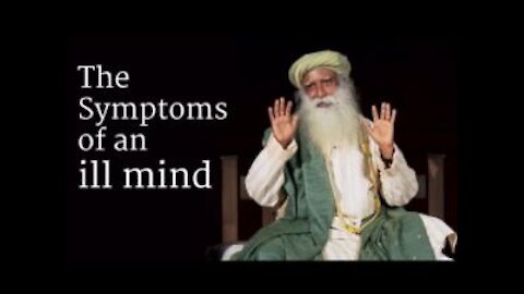 The Symptoms of an ill Mind - Sadhguru