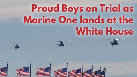 January 6th Proud Boys Trial and Hearings on a day when Marine One brings Biden back to Washington.