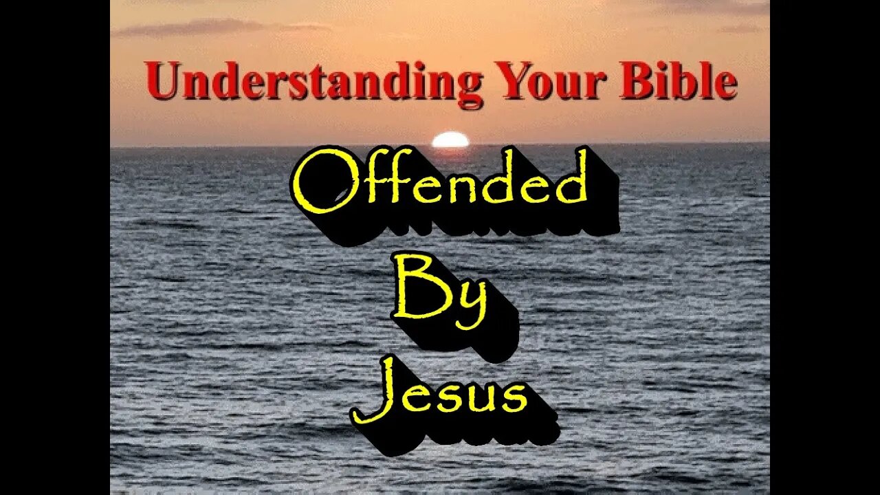 Understanding Your Bible - Offended by Jesus Mark 6 Pt 2
