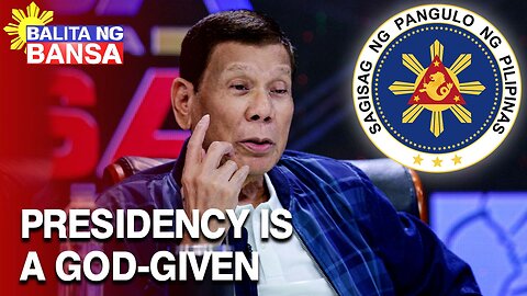 FPRRD sa mga may ambisyon na maging presidente: Tandaan ninyo, the presidency is a God-given