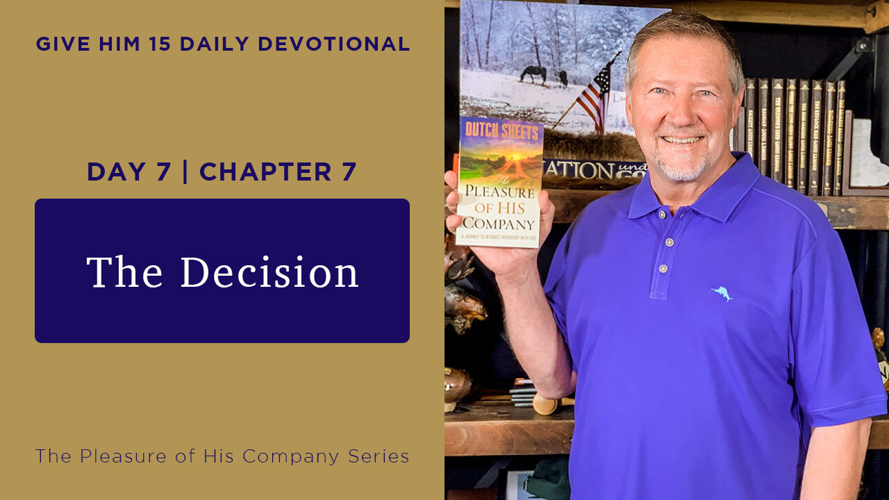 Day 7, Chapter 7: The Decision | Give Him 15: Daily Prayer with Dutch | May 13