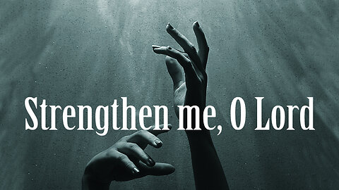 Strengthen me, O Lord