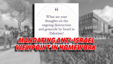 SANTA MONICA COLLEGE FACES BACKLASH FOR MANDATING ANTI-ISRAEL VIEWPOINT IN HOMEWORK