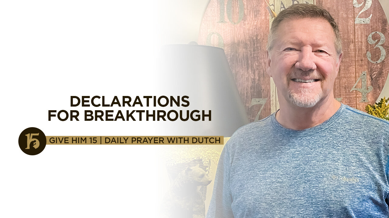 Declarations for Breakthrough | Give Him 15: Daily Prayer with Dutch | August 18