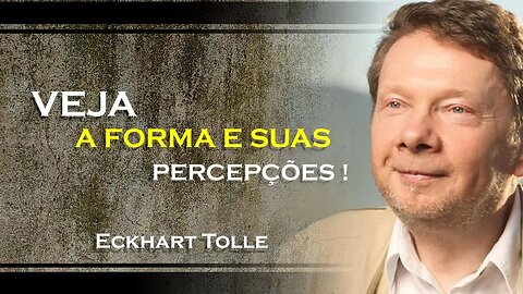 VEJA A FORMA E AS SUAS PERCEPÇÕES SOBRE ELA, ECKHART TOLLE DUBLADO 2023