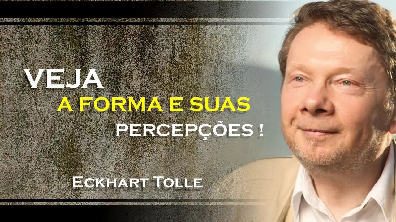 VEJA A FORMA E AS SUAS PERCEPÇÕES SOBRE ELA, ECKHART TOLLE DUBLADO 2023