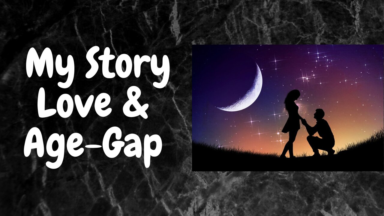 My Quest For Love. Personal Story - 2. Age Gap Relationships.