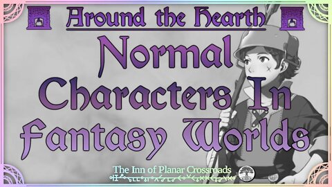 Normal Characters In Fantasy Worlds - Around the Hearth 2022