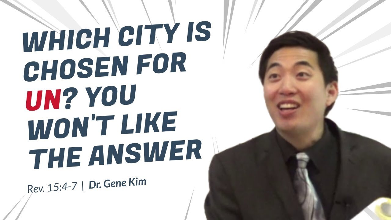 #102 Which City Is Chosen for UN You Won't Like the Answer (Revelation 154-7) Dr. Gene Kim
