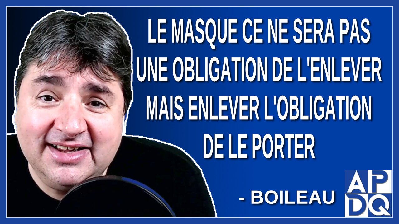 Le masque se ne sera pas une obligation de l'enlever mais enlever l'obligation de le porter