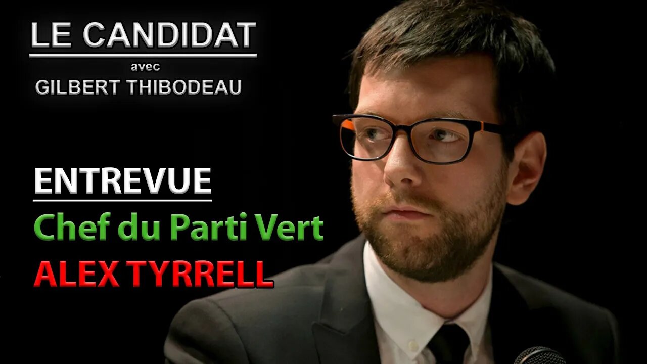 LE CANDIDAT - ENTREVUE 21/09/2022 - ALEX TYRRELL CHEF DU PARTI VERT DU QUÉBEC