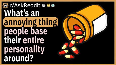 What’s an annoying thing people base their entire personality around?