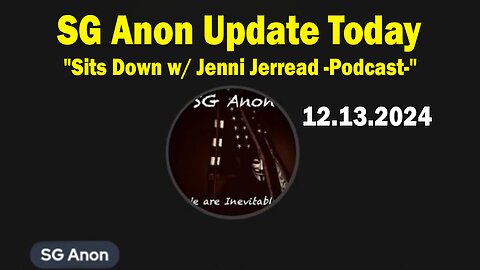 SG Anon Update Today 12/13/24: "SG Anon Sits Down w/ Jenni Jerread -Podcast-"