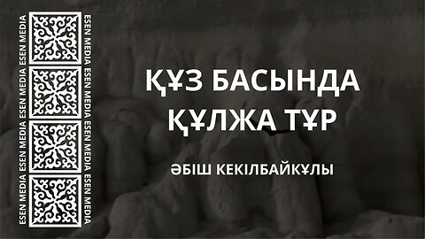 ҚҰЗ БАСЫНДА ҚҰЛЖА ТҰР - ӘБІШ КЕКІЛБАЙҰЛЫ
