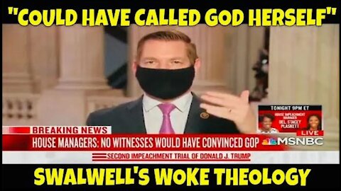 "We could have called GOD HERSELF, & the Republicans weren't going to Convict" - woke Eric Swalwell
