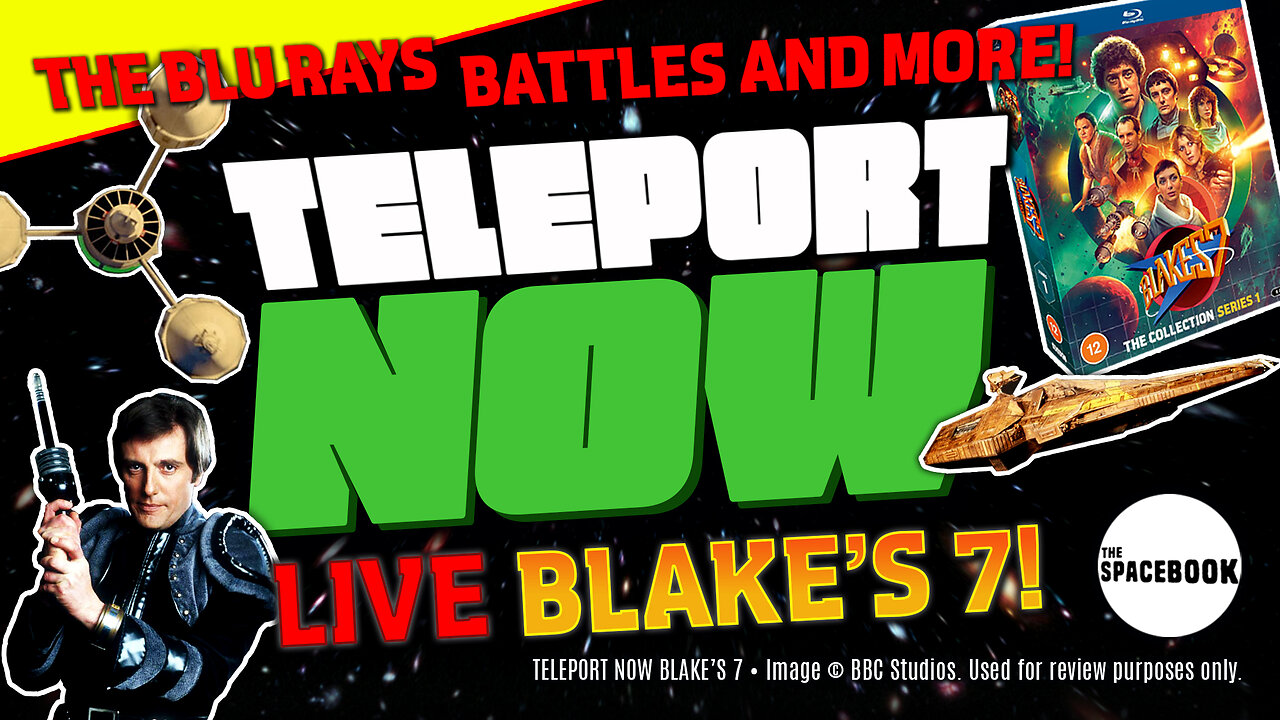 HAS BLAKE'S 7 ON BLU RAY BEEN WORTH THE WAIT? Teleport NOW **ALL NEW!!**