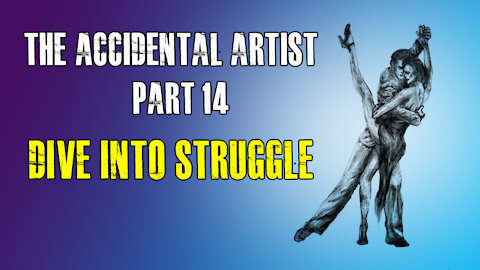 Accidental Artist (part 14): Dive into struggle
