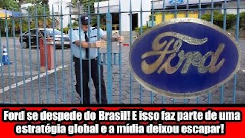 Ford se despede do Brasil! E isso faz parte de uma estratégia global e a mídia deixou escapar!