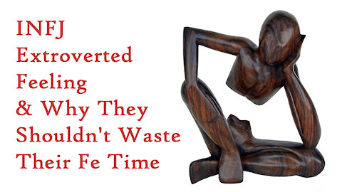 INFJ Extroverted Feeling & Why They Shouldn't Waste Their Fe Time (ENFJ, ESFJ, INFJ, ISFJ)