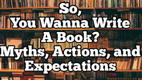 So, You Wanna Write A Book? Actions, Expectations, And Myths Of Publishing Success For Authors