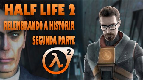REVISITANDO A HISTÓRIA DE HALF LIFE 2 - SEGUNDA PARTE