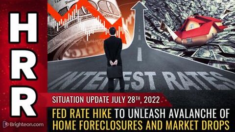 07-28-22 S.U. - Fed Rate Hike to Unleash AVALANCHE of Home Foreclosures and Market Drops