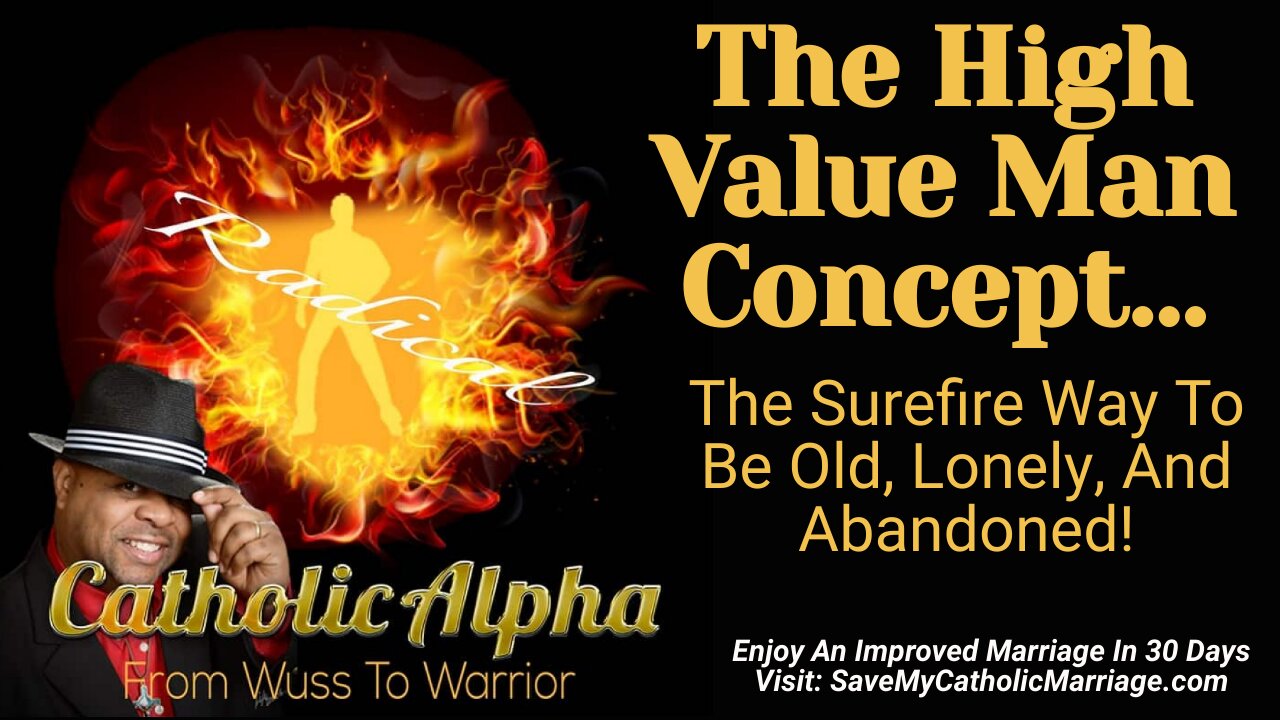 The High Value Man Concept: The Surefire Way To Be Old, Lonely, And Abandoned! (ep 122)
