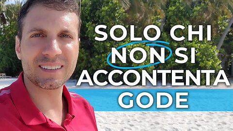 Solo chi NON si accontenta GODE