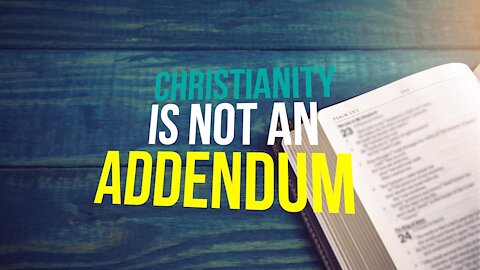 Christianity Is Not an Addendum