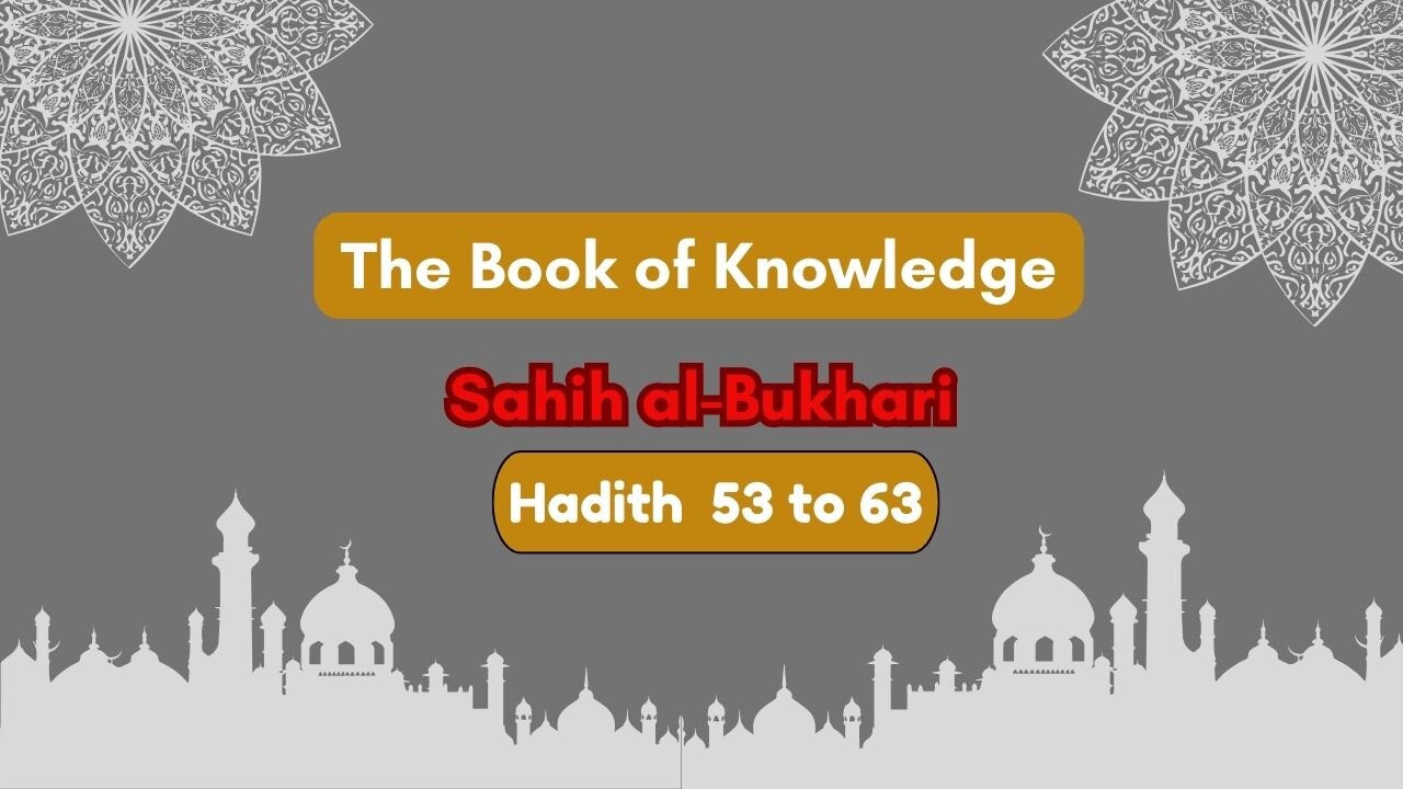 Sahih Al-Bukhari | The Book of Knowledge | Hadith 53 - 63 | English Translation