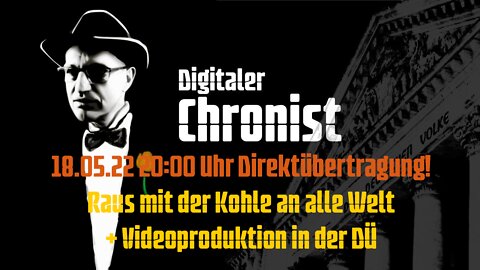 18.05.22 20:00 Uhr Direktübertragung! Raus mit der Kohle an alle Welt & Videoproduktion