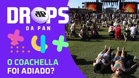 O Coachella foi ADIADO? | DROPS da Pan - 11/03/20