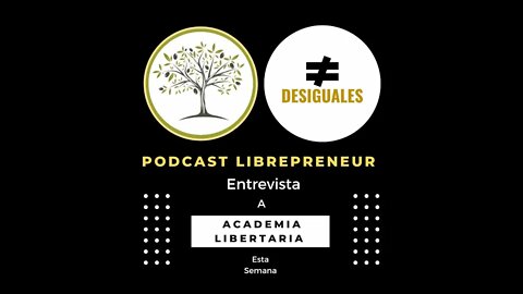 LIBREPRENEUR - #DESIGUALES 19 ACADEMIA LIBERTARIA - LIBERANDO LA ACADEMIA