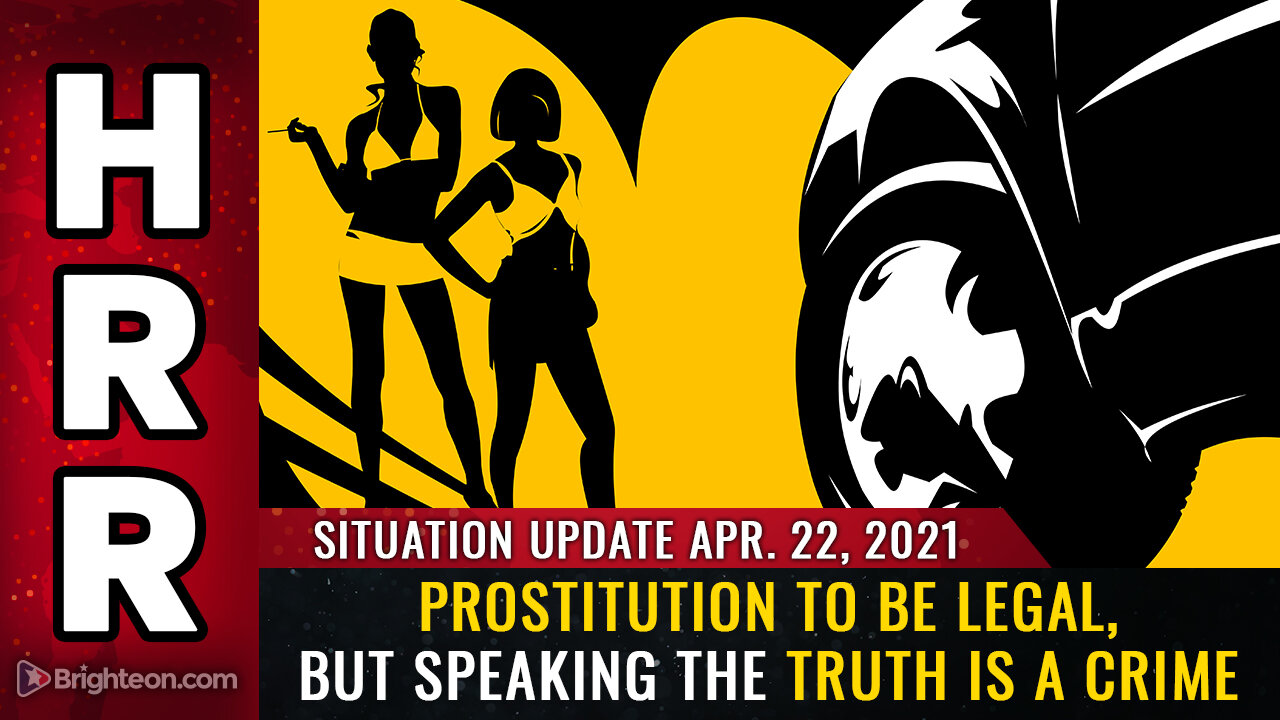 Situation Update, 04/22/2021: Prostitution to be LEGAL, but speaking the truth is a CRIME