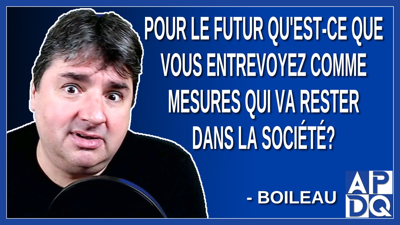 Pour le futur qu'est-ce que vous entrevoyez comme mesures qui va rester dans la société
