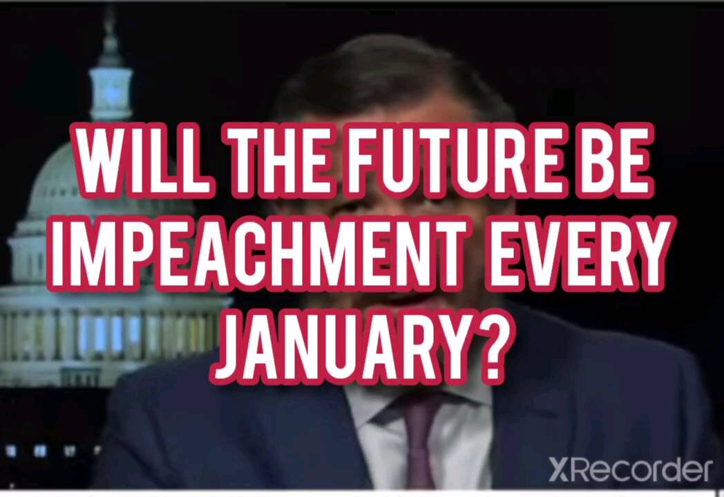 WILL THE FUTURE BE IMPEACHMENT EVERY JANUARY?