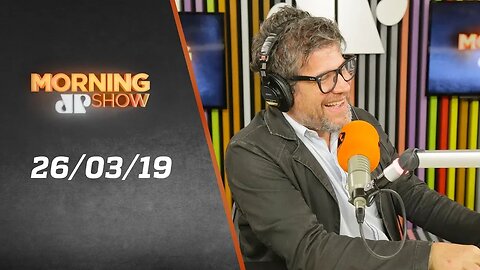 Morning Show - edição completa - 26/03/19