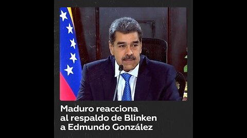 Maduro se pronuncia tras el apoyo de Blinken a Edmundo González