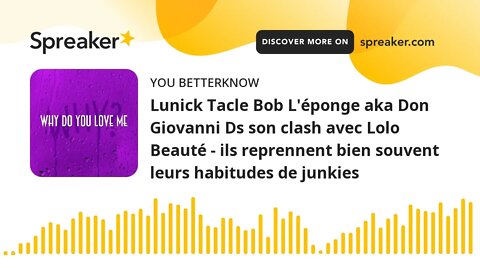 Lunick Tacle Bob L'éponge aka Don Giovanni Ds son clash avec Lolo Beauté - ils reprennent bien souve