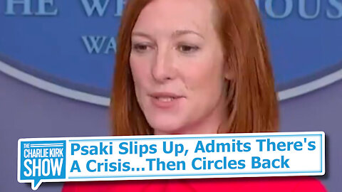 Psaki Slips Up, Admits There's A Crisis...Then Circles Back