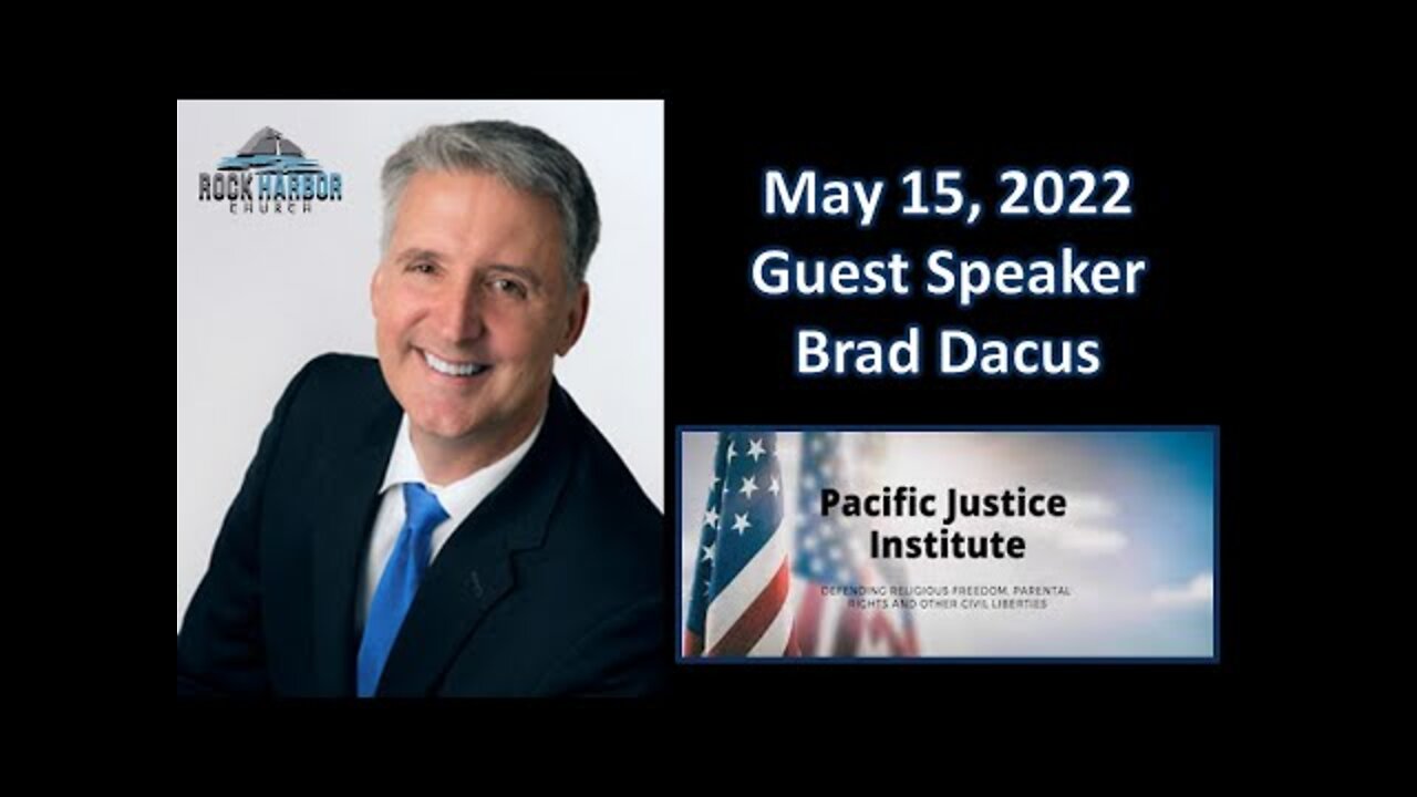 5-15-22 - Sunday Sermon - Guest Speaker - Brad Dacus [Pacific Justice Institute]