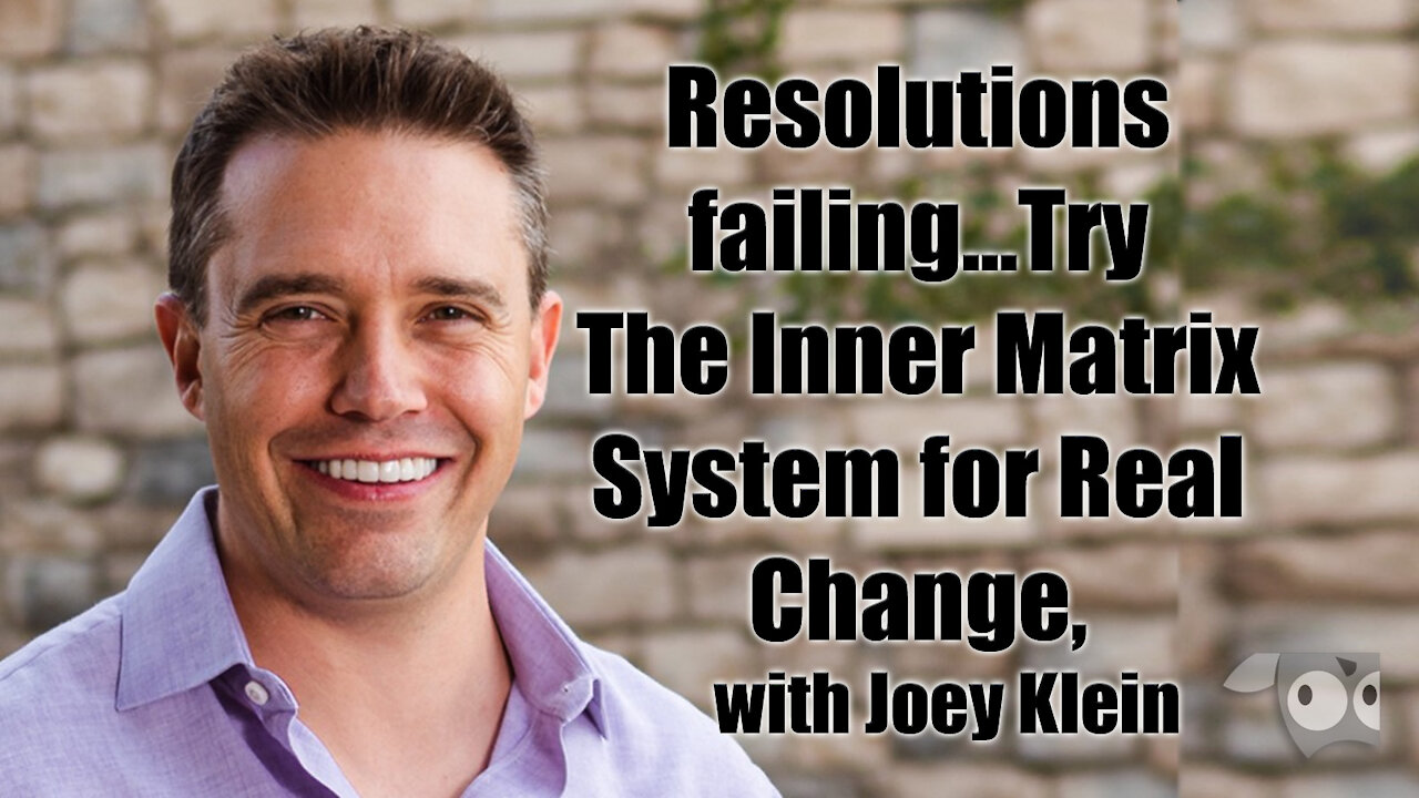 Resolutions Failing…Try The Inner Matrix System for Real Change, with Joey Klein