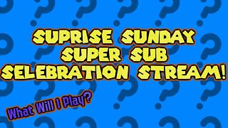 Surprise Sunday Super Sub Selebration Stream!