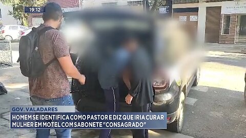 GV: Homem se Identifica como Pastor e Diz que Iria Curar Mulher em Motel com Sabonete "Consagrado".